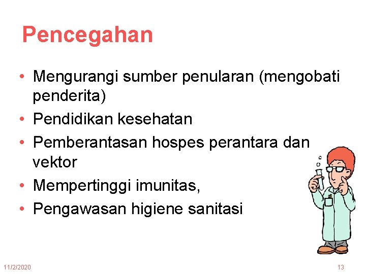 Pencegahan • Mengurangi sumber penularan (mengobati penderita) • Pendidikan kesehatan • Pemberantasan hospes perantara