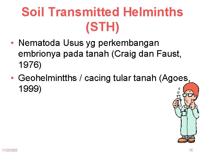 Soil Transmitted Helminths (STH) • Nematoda Usus yg perkembangan embrionya pada tanah (Craig dan