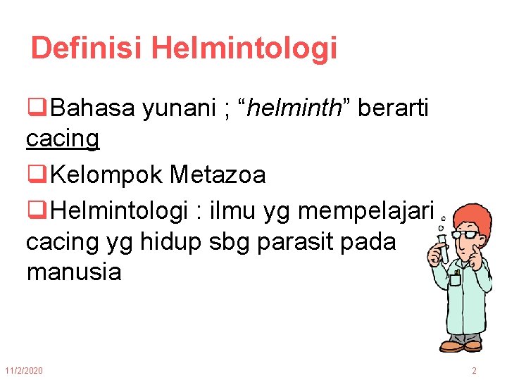 Definisi Helmintologi q. Bahasa yunani ; “helminth” berarti cacing q. Kelompok Metazoa q. Helmintologi