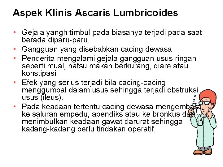 Aspek Klinis Ascaris Lumbricoides • Gejala yangh timbul pada biasanya terjadi pada saat berada