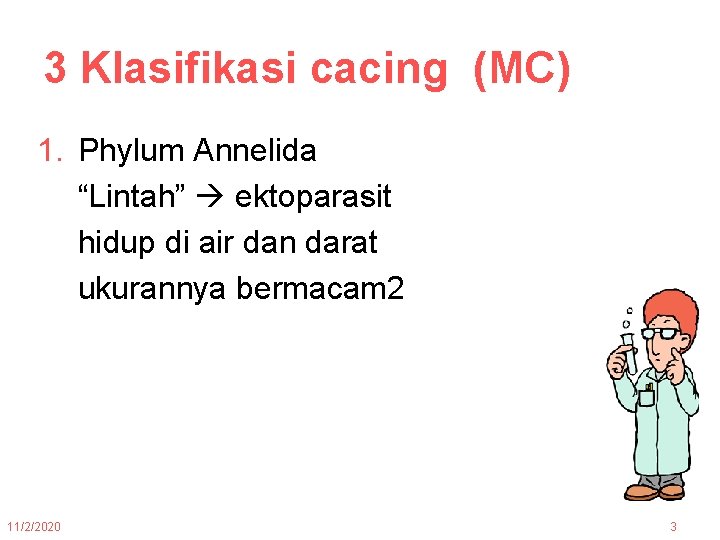 3 Klasifikasi cacing (MC) 1. Phylum Annelida “Lintah” ektoparasit hidup di air dan darat