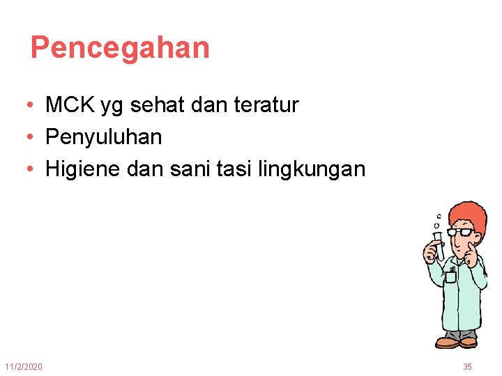 Pencegahan • MCK yg sehat dan teratur • Penyuluhan • Higiene dan sani tasi