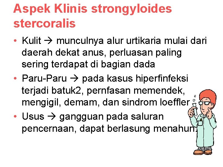 Aspek Klinis strongyloides stercoralis • Kulit munculnya alur urtikaria mulai dari daerah dekat anus,