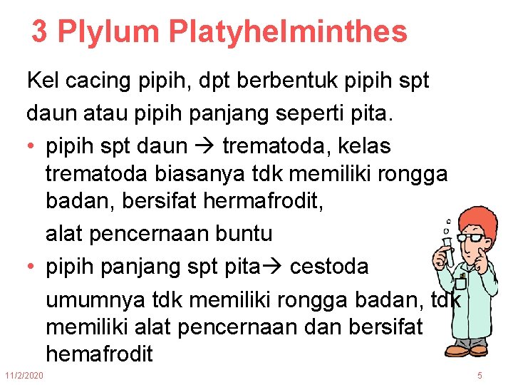 3 Plylum Platyhelminthes Kel cacing pipih, dpt berbentuk pipih spt daun atau pipih panjang