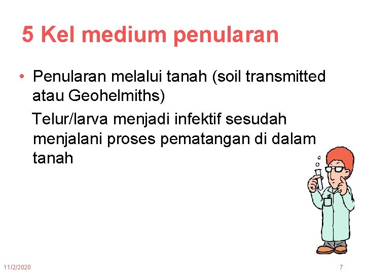 5 Kel medium penularan • Penularan melalui tanah (soil transmitted atau Geohelmiths) Telur/larva menjadi