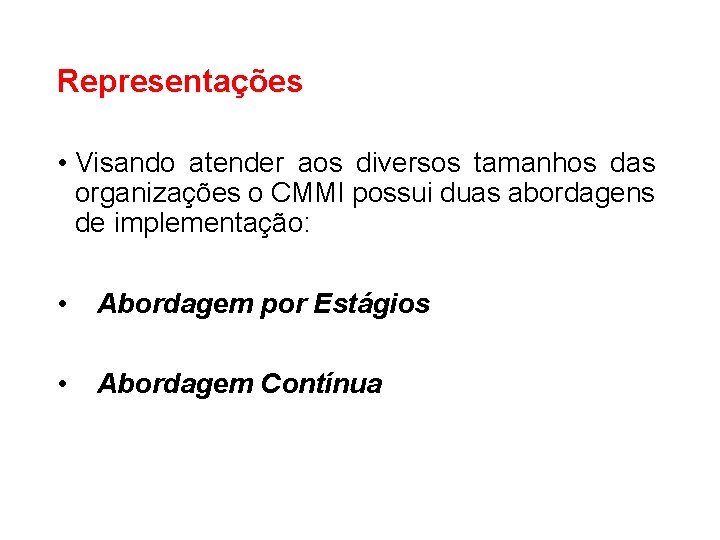 Representações • Visando atender aos diversos tamanhos das organizações o CMMI possui duas abordagens Representações • Visando atender aos diversos tamanhos das organizações o CMMI possui duas abordagens