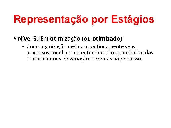 Representação por Estágios • Nível 5: Em otimização (ou otimizado) • Uma organização melhora Representação por Estágios • Nível 5: Em otimização (ou otimizado) • Uma organização melhora