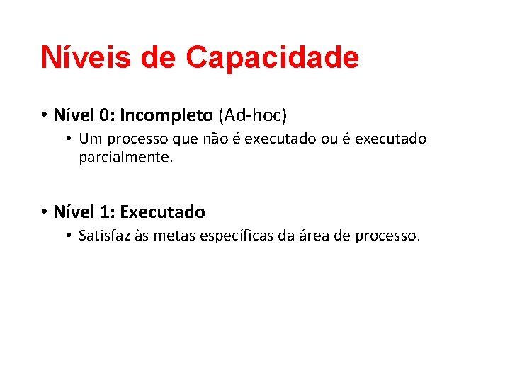 Níveis de Capacidade • Nível 0: Incompleto (Ad-hoc) • Um processo que não é Níveis de Capacidade • Nível 0: Incompleto (Ad-hoc) • Um processo que não é