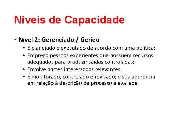 Níveis de Capacidade • Nível 2: Gerenciado / Gerido • É planejado e executado Níveis de Capacidade • Nível 2: Gerenciado / Gerido • É planejado e executado