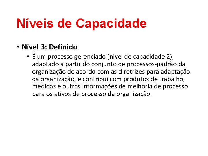 Níveis de Capacidade • Nível 3: Definido • É um processo gerenciado (nível de Níveis de Capacidade • Nível 3: Definido • É um processo gerenciado (nível de