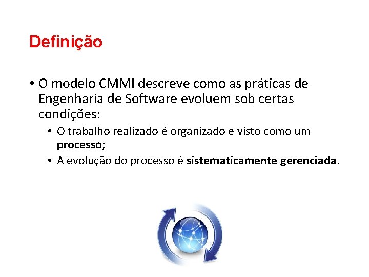 Definição • O modelo CMMI descreve como as práticas de Engenharia de Software evoluem Definição • O modelo CMMI descreve como as práticas de Engenharia de Software evoluem