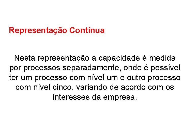 Representação Contínua Nesta representação a capacidade é medida por processos separadamente, onde é possível Representação Contínua Nesta representação a capacidade é medida por processos separadamente, onde é possível