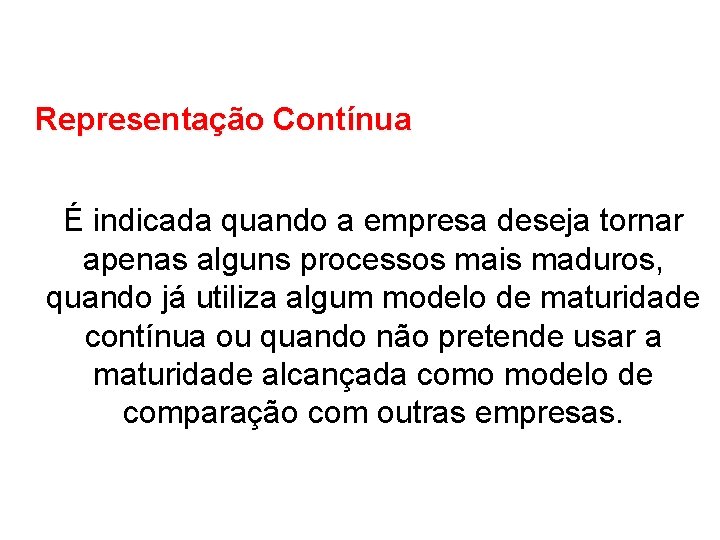Representação Contínua É indicada quando a empresa deseja tornar apenas alguns processos mais maduros, Representação Contínua É indicada quando a empresa deseja tornar apenas alguns processos mais maduros,