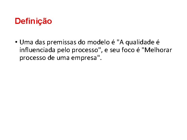 Definição • Uma das premissas do modelo é "A qualidade é influenciada pelo processo", Definição • Uma das premissas do modelo é "A qualidade é influenciada pelo processo",