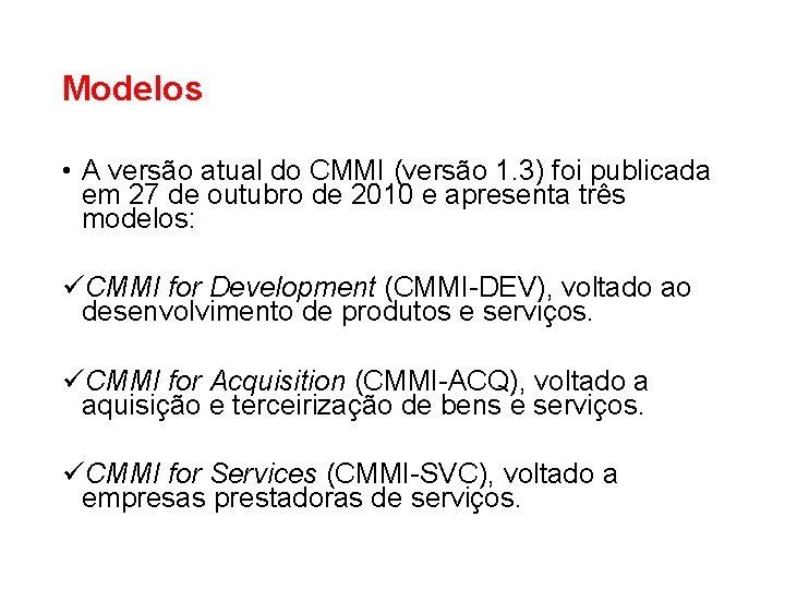 Modelos • A versão atual do CMMI (versão 1. 3) foi publicada em 27 Modelos • A versão atual do CMMI (versão 1. 3) foi publicada em 27