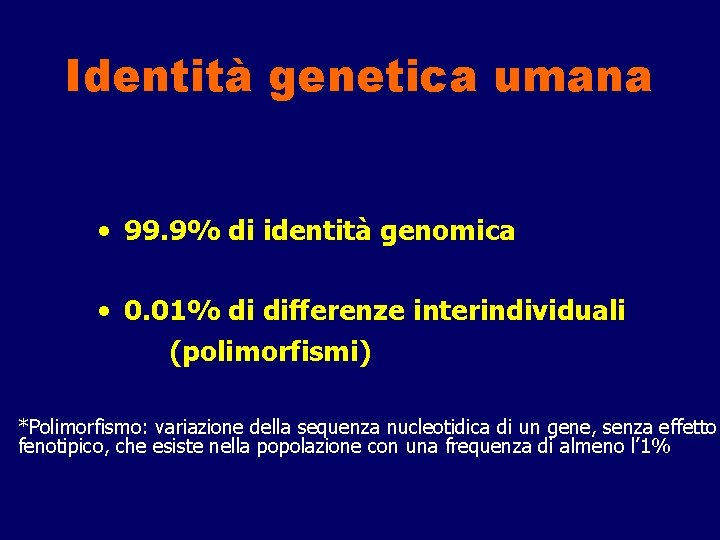 Identità genetica umana • 99. 9% di identità genomica • 0. 01% di differenze