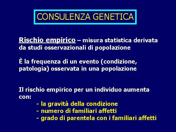 CONSULENZA GENETICA Rischio empirico – misura statistica derivata da studi osservazionali di popolazione È