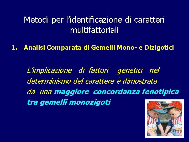 Metodi per l’identificazione di caratteri multifattoriali 1. Analisi Comparata di Gemelli Mono- e Dizigotici