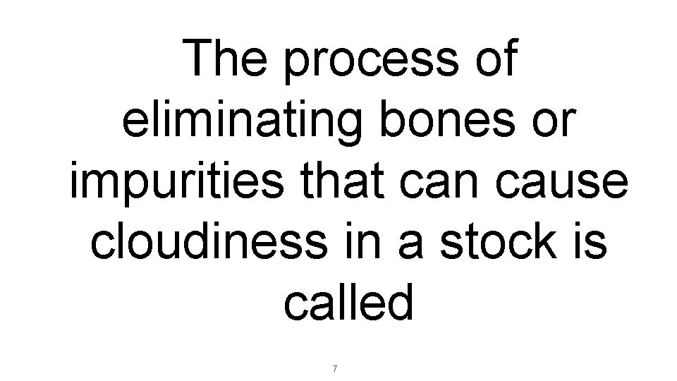 The process of eliminating bones or impurities that can cause cloudiness in a stock
