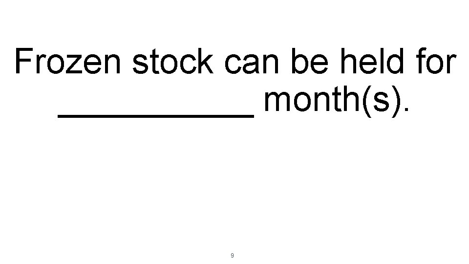 Frozen stock can be held for _____ month(s). 9 