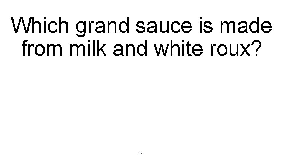 Which grand sauce is made from milk and white roux? 12 