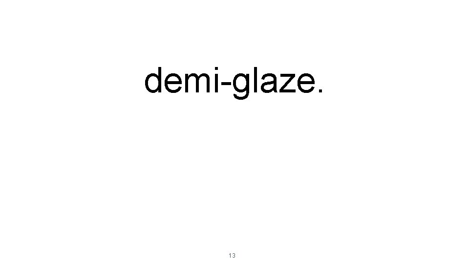 demi-glaze. 13 