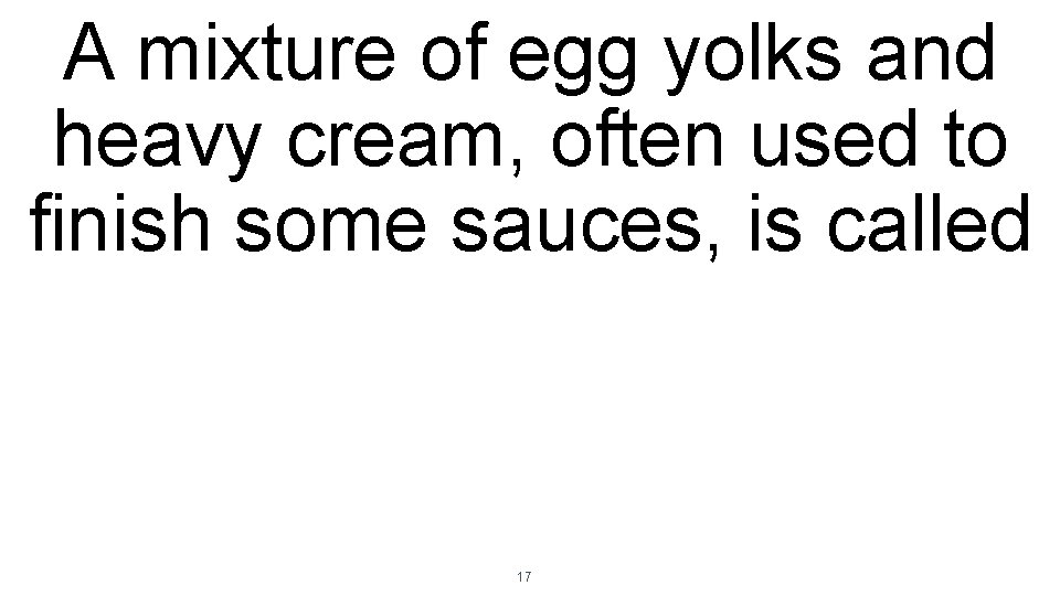 A mixture of egg yolks and heavy cream, often used to finish some sauces,