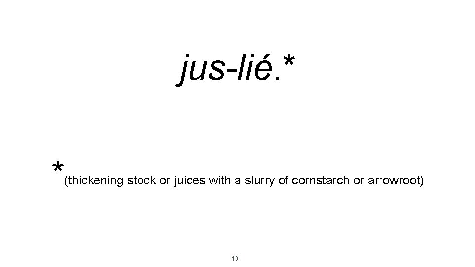 jus-lié. * * (thickening stock or juices with a slurry of cornstarch or arrowroot)