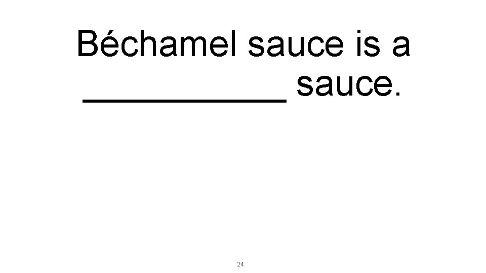 Béchamel sauce is a _____ sauce. 24 