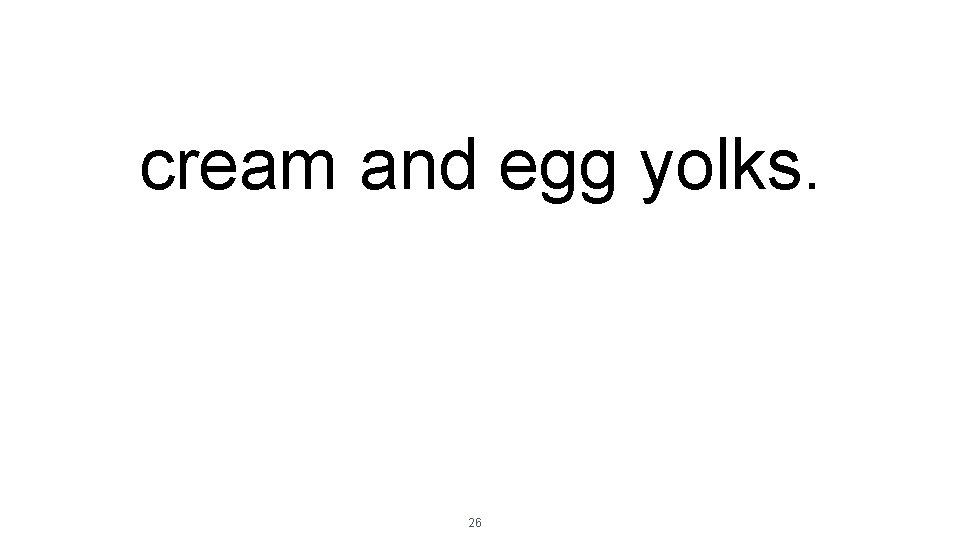 cream and egg yolks. 26 