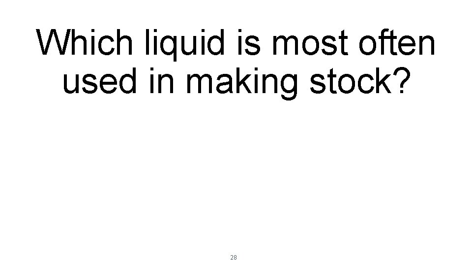 Which liquid is most often used in making stock? 28 