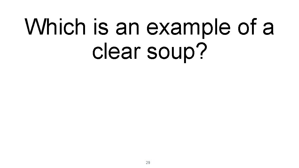 Which is an example of a clear soup? 29 