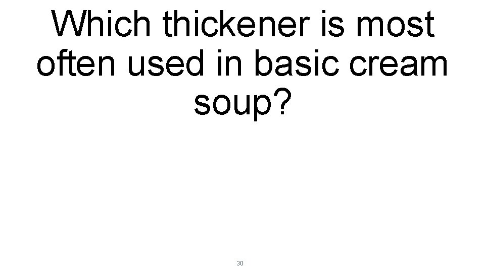 Which thickener is most often used in basic cream soup? 30 