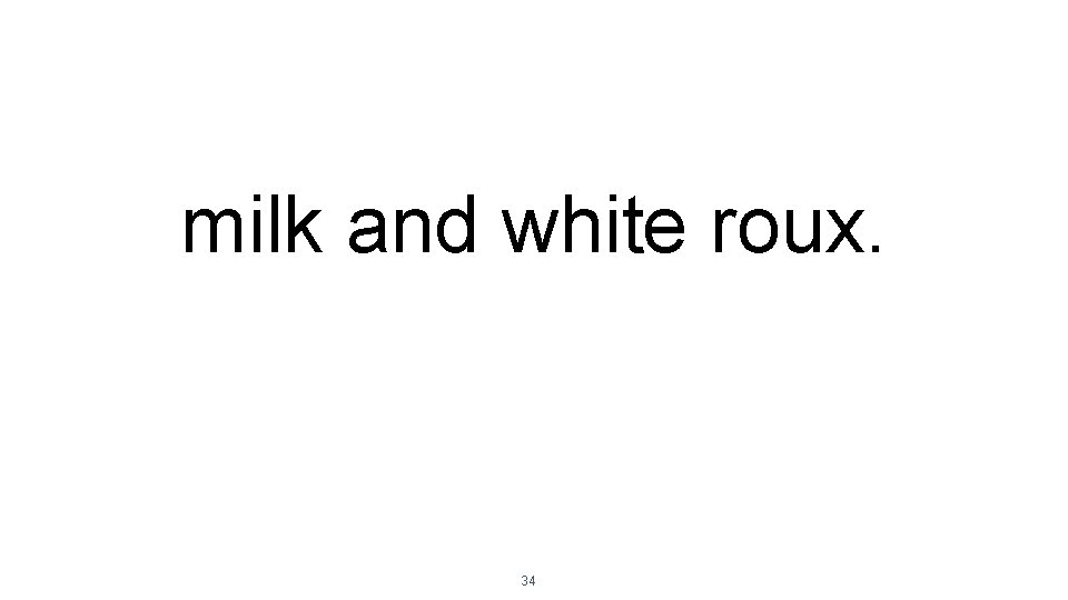 milk and white roux. 34 