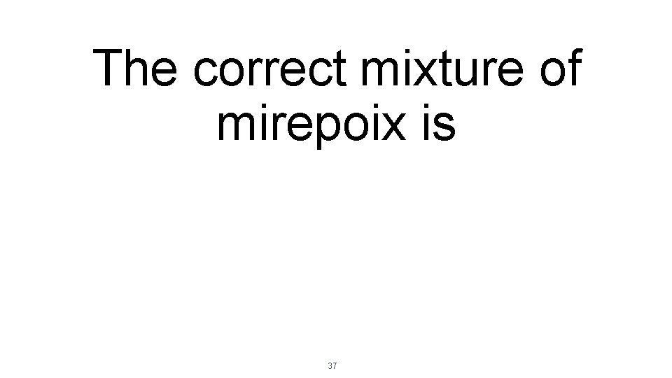 The correct mixture of mirepoix is 37 