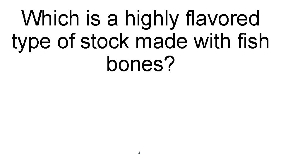 Which is a highly flavored type of stock made with fish bones? 4 