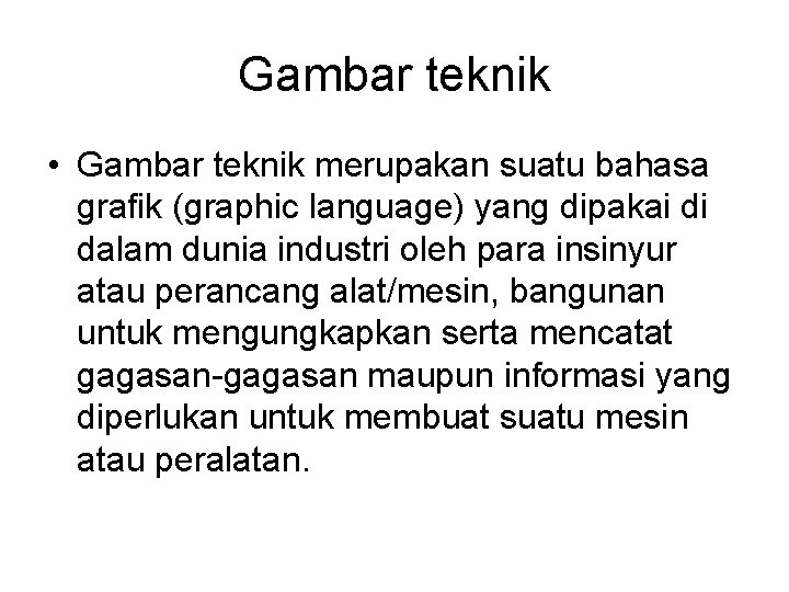 Gambar teknik • Gambar teknik merupakan suatu bahasa grafik (graphic language) yang dipakai di Gambar teknik • Gambar teknik merupakan suatu bahasa grafik (graphic language) yang dipakai di