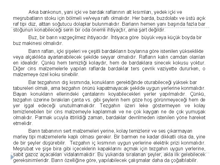 Arka bankonun, yani içki ve bardak raflarının alt kısımları, yedek içki ve meşrubatların stoku