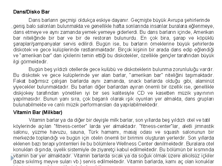 Dans/Disko Bar Dans barların geçmişi oldukça eskiye dayanır. Geçmişte büyük Avrupa şehirlerinde geniş balo