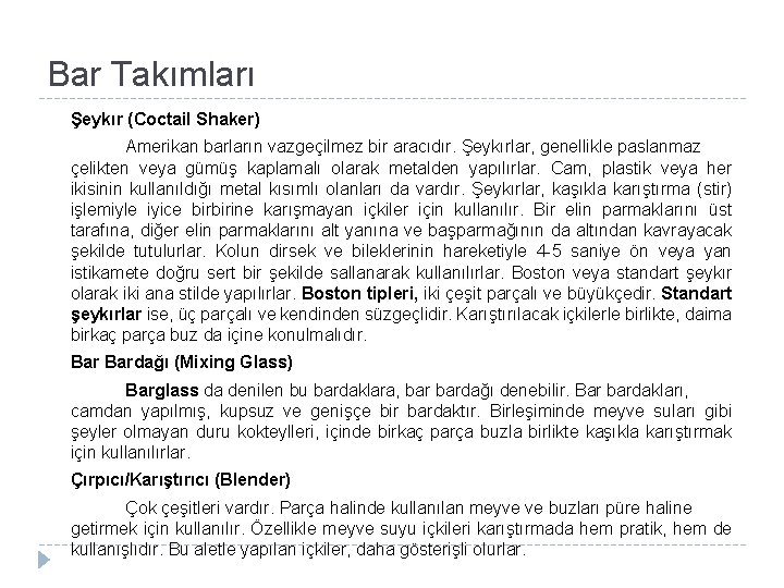 Bar Takımları Şeykır (Coctail Shaker) Amerikan barların vazgeçilmez bir aracıdır. Şeykırlar, genellikle paslanmaz çelikten