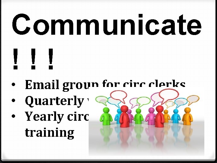 Communicate !!! • Email group for circ clerks • Quarterly visits to branches •