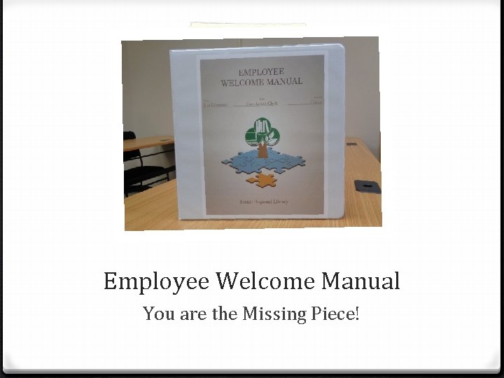 Employee Welcome Manual You are the Missing Piece! 