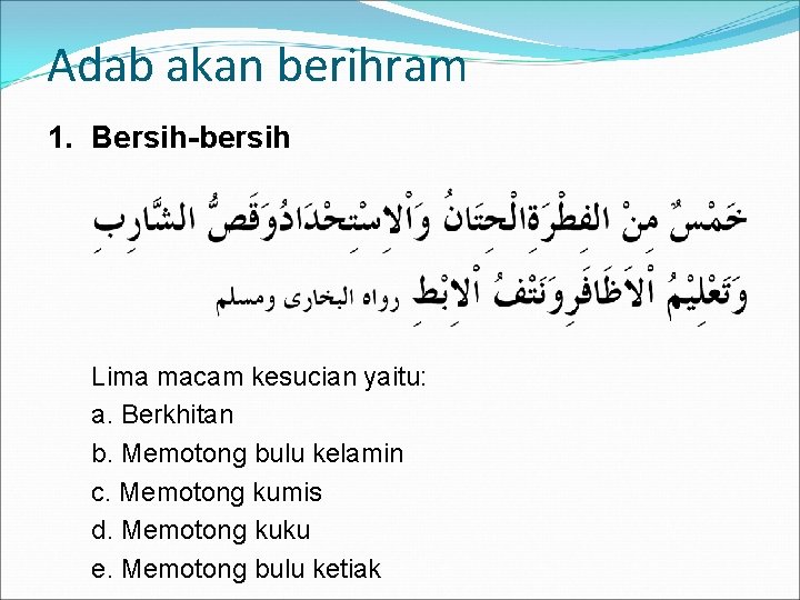 Adab akan berihram 1. Bersih-bersih Lima macam kesucian yaitu: a. Berkhitan b. Memotong bulu