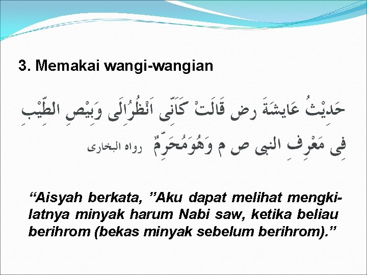 3. Memakai wangi-wangian “Aisyah berkata, ”Aku dapat melihat mengkilatnya minyak harum Nabi saw, ketika