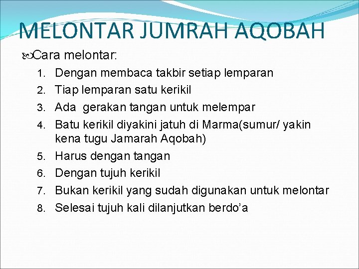 MELONTAR JUMRAH AQOBAH Cara melontar: 1. Dengan membaca takbir setiap lemparan 2. Tiap lemparan