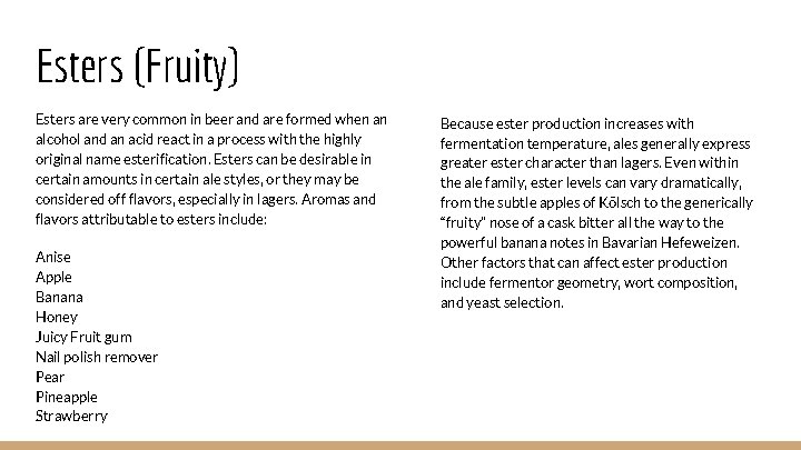 Esters (Fruity) Esters are very common in beer and are formed when an alcohol