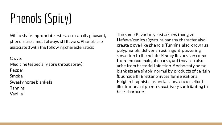 Phenols (Spicy) While style-appropriate esters are usually pleasant, phenols are almost always off flavors.