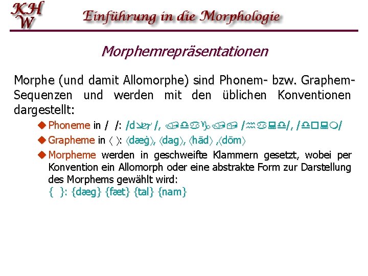 Morphemrepräsentationen Morphe (und damit Allomorphe) sind Phonem bzw. Graphem Sequenzen und werden mit den
