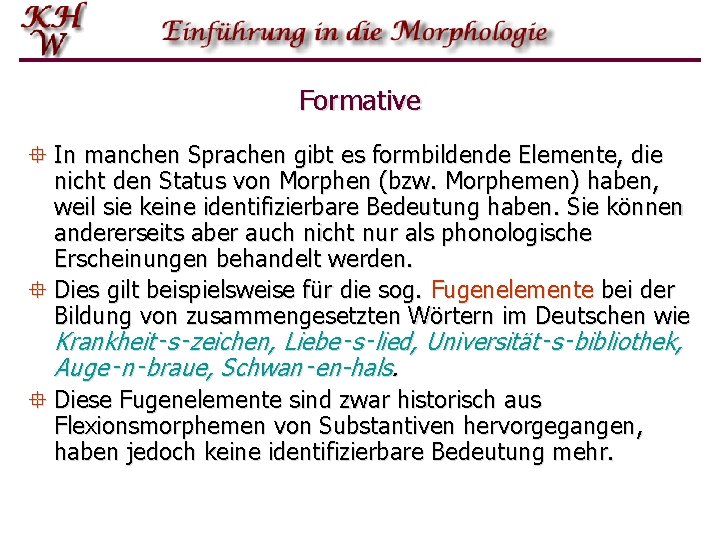 Formative ° In manchen Sprachen gibt es formbildende Elemente, die nicht den Status von