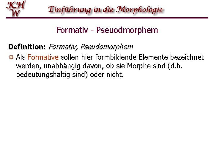 Formativ Pseuodmorphem Definition: Formativ, Pseudomorphem ° Als Formative sollen hier formbildende Elemente bezeichnet werden,